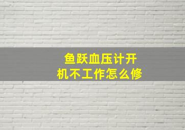 鱼跃血压计开机不工作怎么修