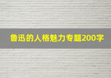 鲁迅的人格魅力专题200字