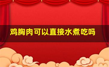 鸡胸肉可以直接水煮吃吗