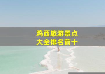 鸡西旅游景点大全排名前十