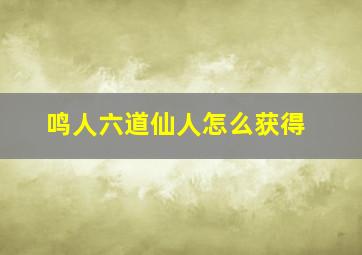 鸣人六道仙人怎么获得