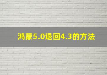 鸿蒙5.0退回4.3的方法