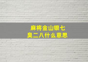 麻将金山银七臭二八什么意思