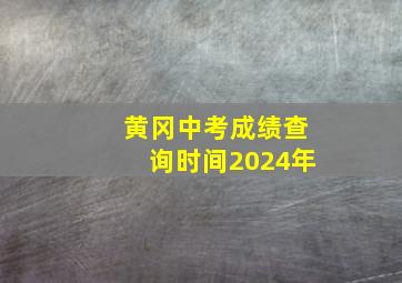 黄冈中考成绩查询时间2024年