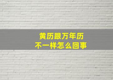 黄历跟万年历不一样怎么回事