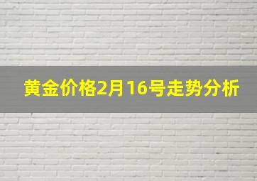 黄金价格2月16号走势分析