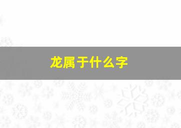 龙属于什么字