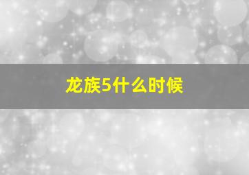 龙族5什么时候