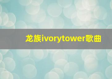 龙族ivorytower歌曲