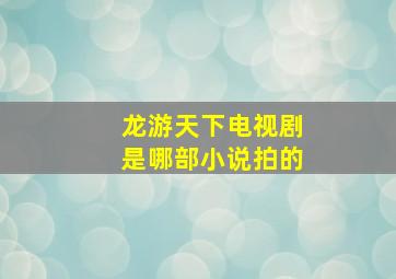 龙游天下电视剧是哪部小说拍的